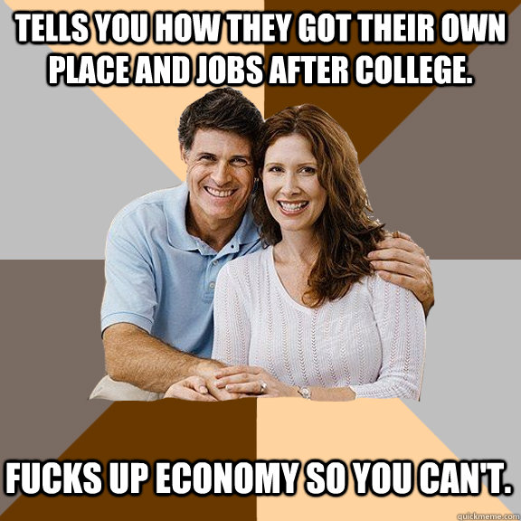 tells you how they got their own place and jobs after colleg - Scumbag Parents