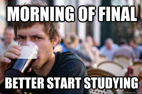 morning of final better start studying - Lazy College Senior