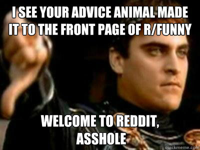 i see your advice animal made it to the front page of rfunn - Downvoting Roman
