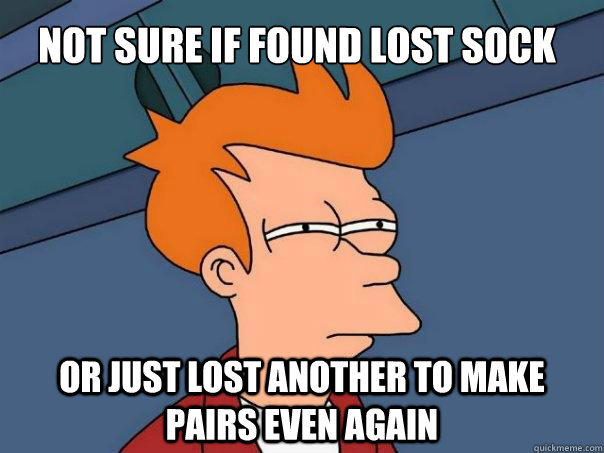 not sure if found lost sock or just lost another to make pai - Futurama Fry