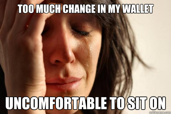 too much change in my wallet uncomfortable to sit on - First World Problems