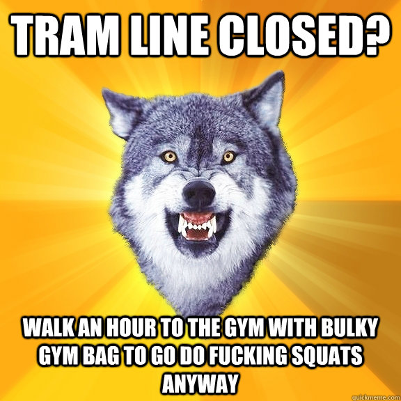 tram line closed walk an hour to the gym with bulky gym bag - Courage Wolf