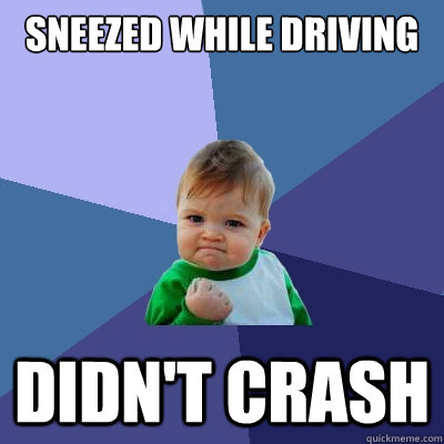 sneezed while driving didnt crash - Success Kid