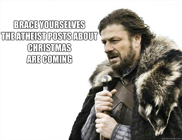 brace yourself atheists 