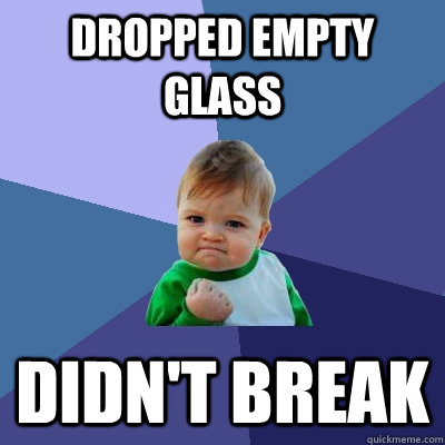 dropped empty glass didnt break - Success Kid