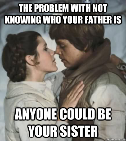 the problem with not knowing who your father is anyone could - Incest win