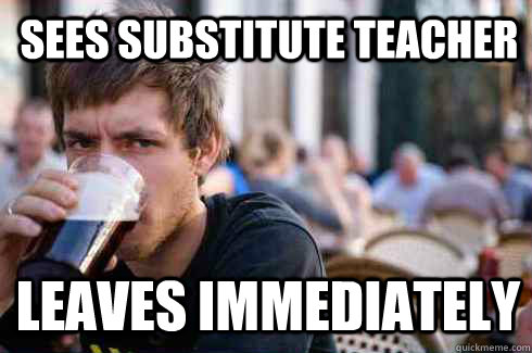 sees substitute teacher leaves immediately - Lazy College Senior
