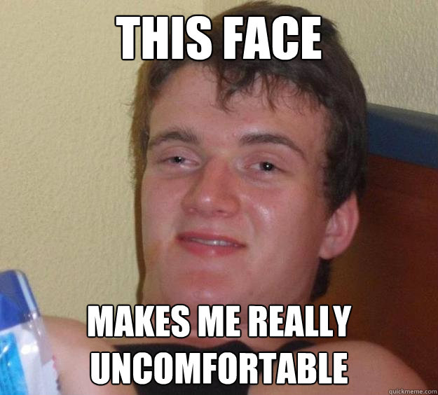 this face makes me really uncomfortable - 10 Guy