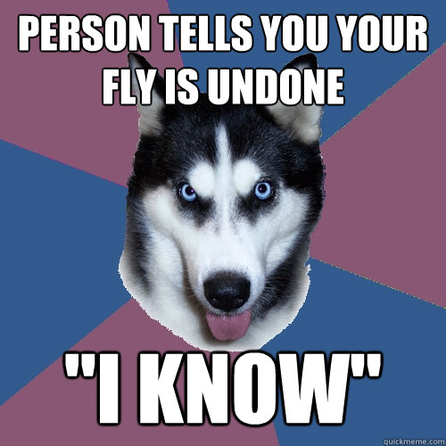 person tells you your fly is undone i know - Creeper Canine