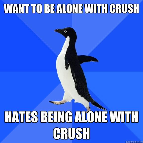 want to be alone with crush hates being alone with crush - Socially Awkward Penguin