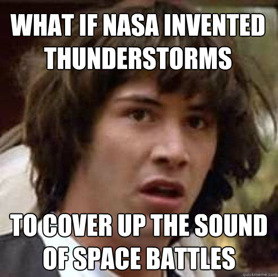 what if nasa invented thunderstorms to cover up the sound of - conspiracy keanu