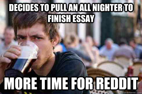 decides to pull an all nighter to finish essay more time for - Lazy College Senior