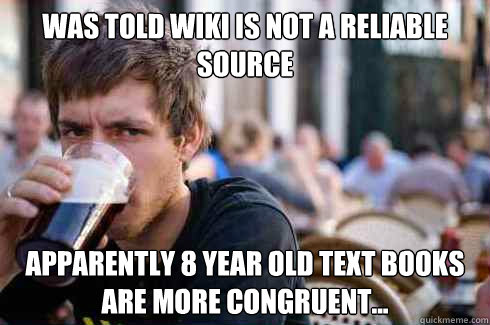 was told wiki is not a reliable source apparently 8 year old - Lazy College Senior