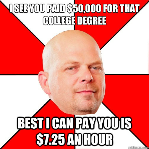 i see you paid 50000 for that college degree best i can pa - Pawn Star