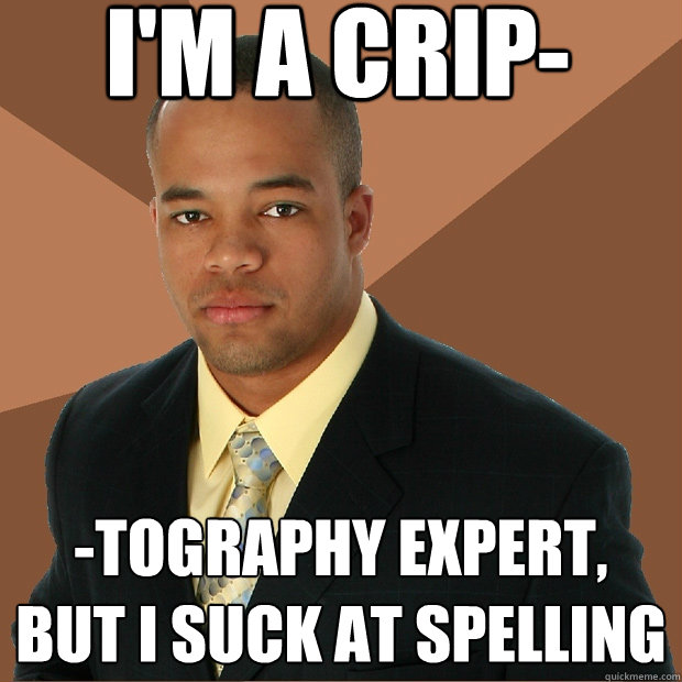 im a crip tography expert but i suck at spelling - Successful Black Man