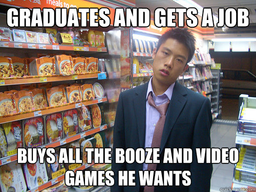 graduates and gets a job buys all the booze and video games - Disenchanted Young Professional