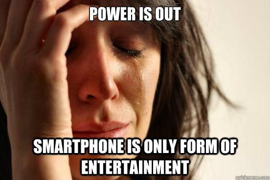 power is out smartphone is only form of entertainment - First World Problems