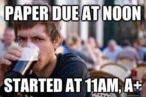 paper due at noon started at 11am a - Lazy College Senior