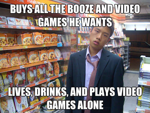 buys all the booze and video games he wants lives drinks a - Disenchanted Young Professional