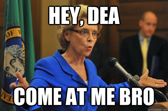 hey dea come at me bro - BA Washington Governor