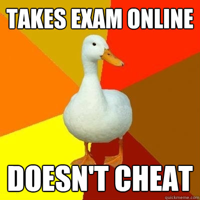 takes exam online doesnt cheat - Tech Impaired Duck