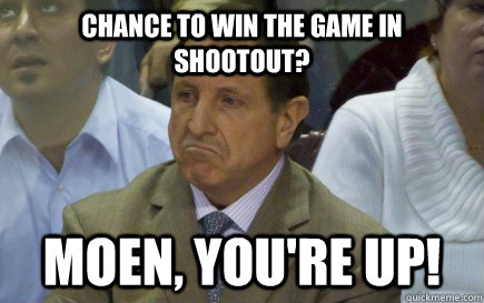 chance to win the game in shootout moen youre up - Clueless Jacques