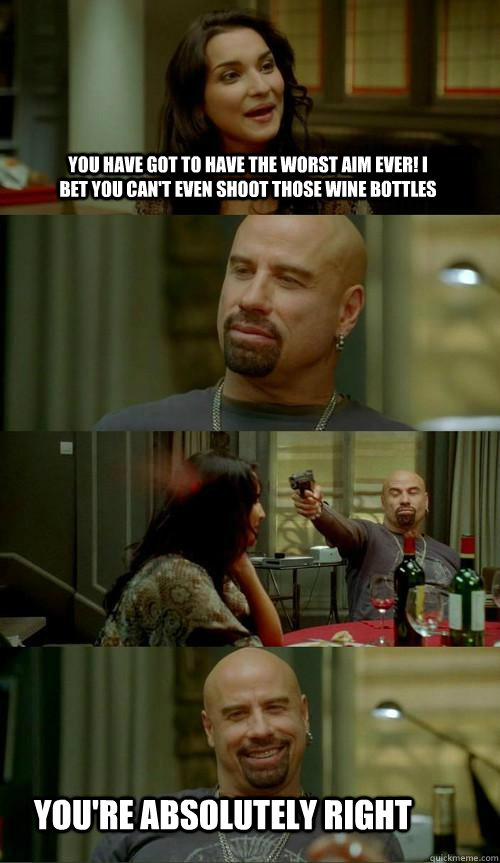 you have got to have the worst aim ever i bet you cant eve - Skinhead John