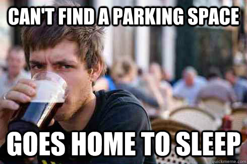 cant find a parking space goes home to sleep - Lazy College Senior