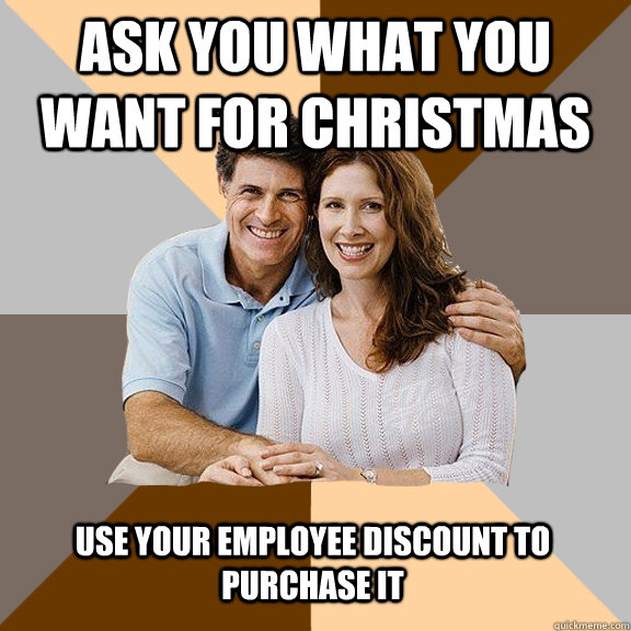 ask you what you want for christmas use your employee discou - Scumbag Parents