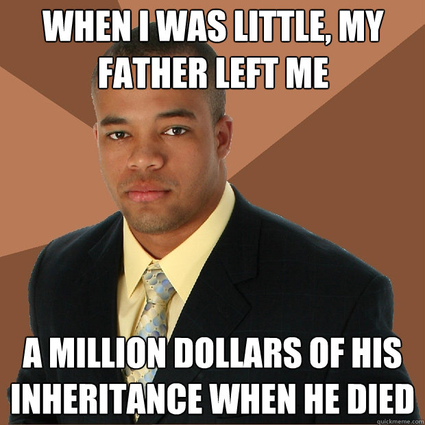 when i was little my father left me a million dollars of hi - Successful Black Man