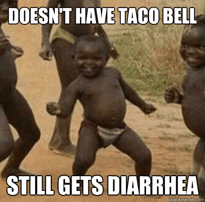 doesnt have taco bell still gets diarrhea - Third World Success
