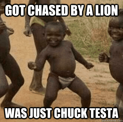got chased by a lion was just chuck testa - Third World Success Lady