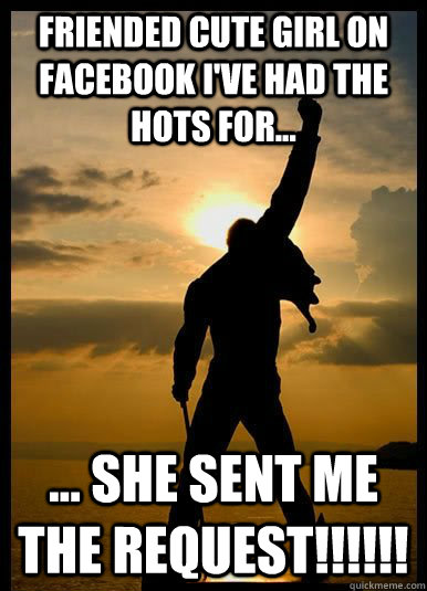 friended cute girl on facebook ive had the hots for - FREDDY MERCURY CANE