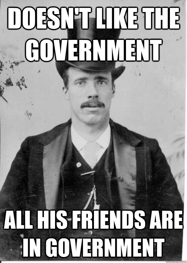 doesnt like the government all his friends are in governmen - Upper Class Problems
