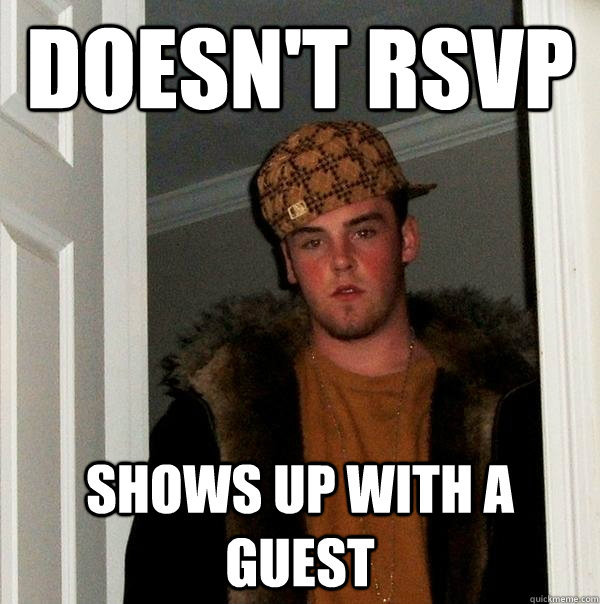 doesnt rsvp shows up with a guest - Scumbag Steve