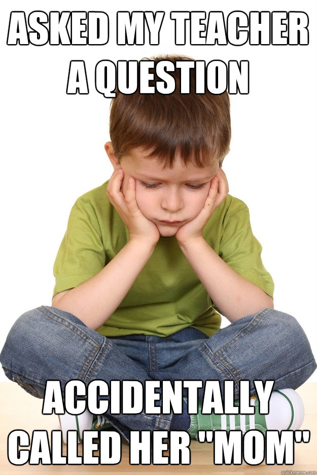 asked my teacher a question accidentally called her mom - First Grade Problems