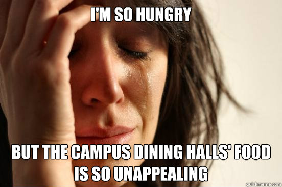 im so hungry but the campus dining halls food is so unappe - First World Problems
