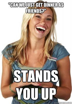 can we just get dinner as friends stands you up caption 3 - Friend Zone Fiona