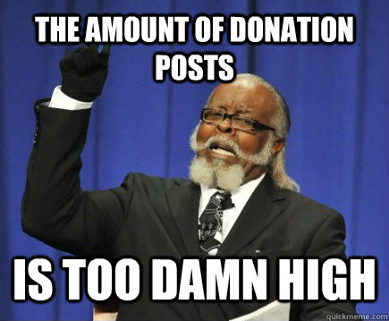 the amount of donation posts is too damn high - Too Damn High