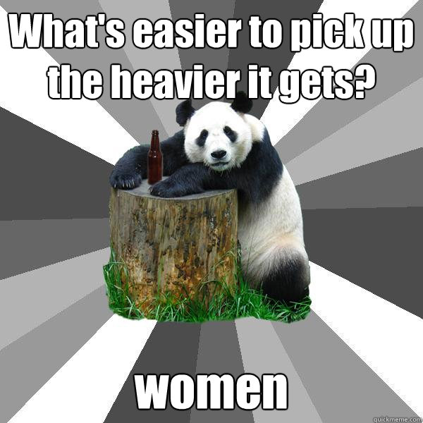 whats easier to pick up the heavier it gets women - Pickup-Line Panda