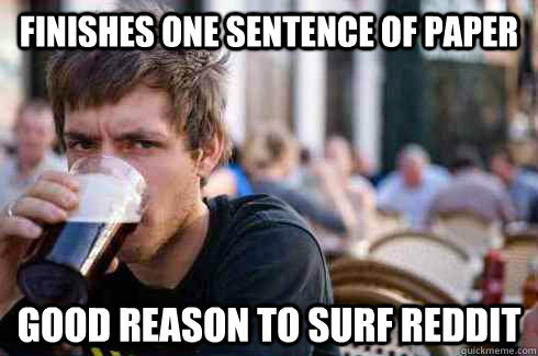 finishes one sentence of paper good reason to surf reddit - Lazy College Senior