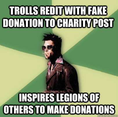 trolls redit with fake donation to charity post inspires leg - Helpful Tyler Durden