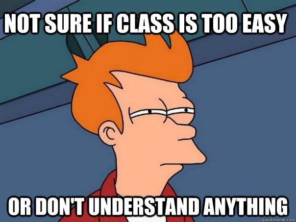not sure if class is too easy or dont understand anything - Futurama Fry