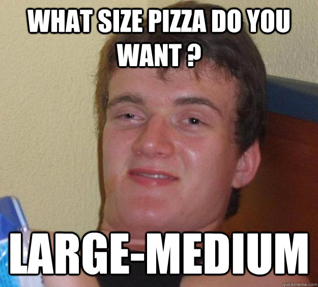 what size pizza do you want largemedium - 10 Guy