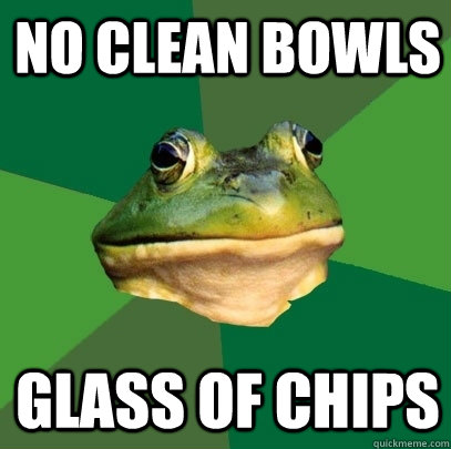 no clean bowls glass of chips - Foul Bachelor Frog