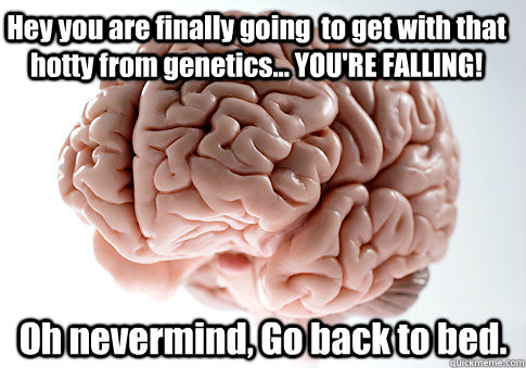 hey you are finally going to get with that hotty from genet - Scumbag Brain