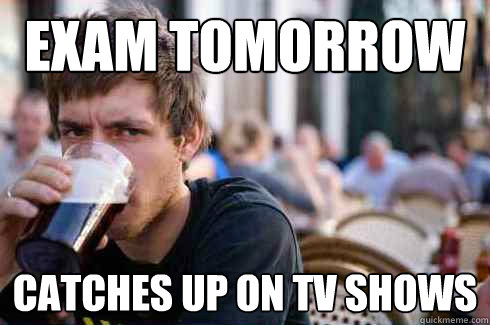 exam tomorrow catches up on tv shows - Lazy College Senior