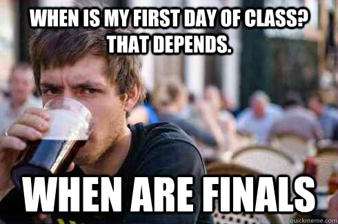when is my first day of class that depends when are finals - Lazy College Senior