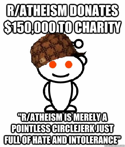 ratheism donates 150000 to charity ratheism is merely a - Scumbag Redditor