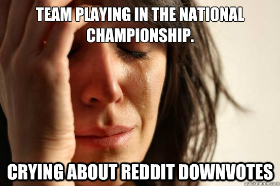 team playing in the national championship crying about redd - First World Problems